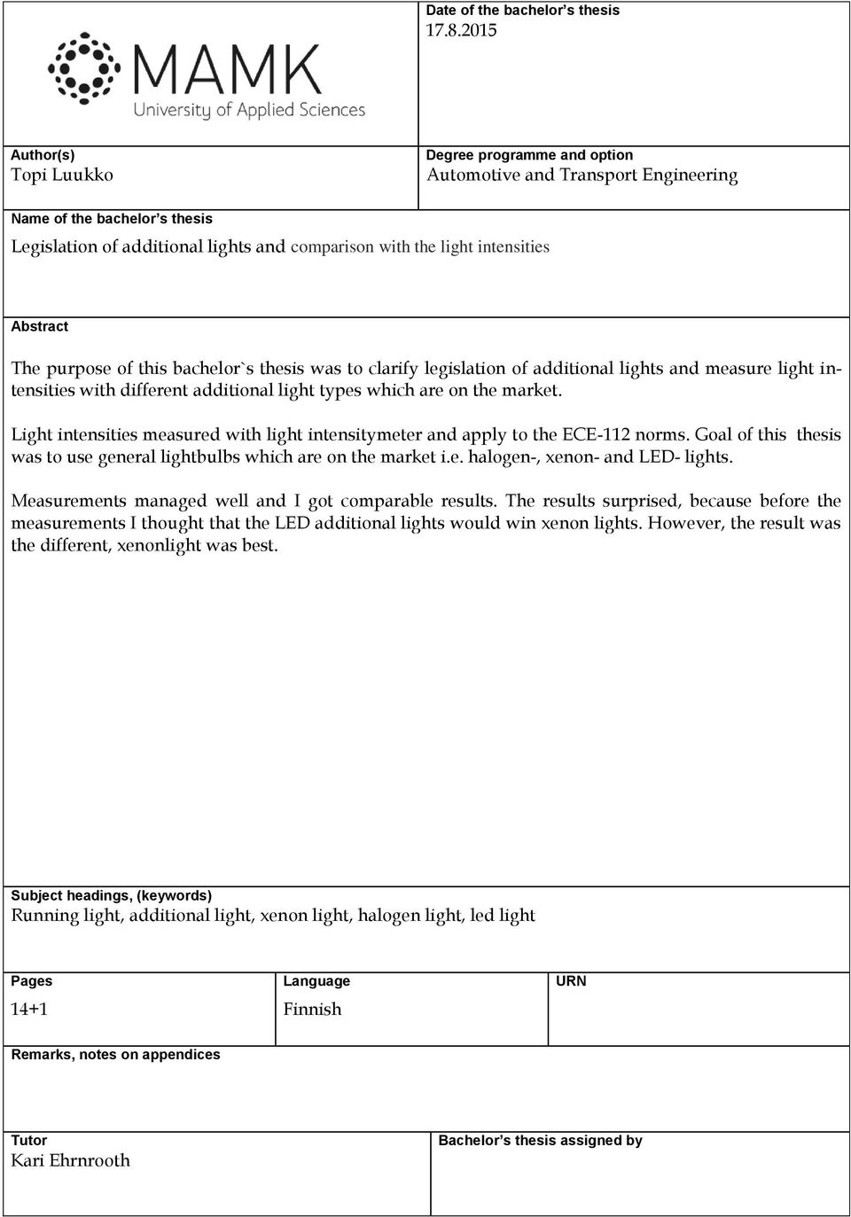 Abstract The purpose of this bachelor`s thesis was to clarify legislation of additional lights and measure light intensities with different additional light types which are on the market.