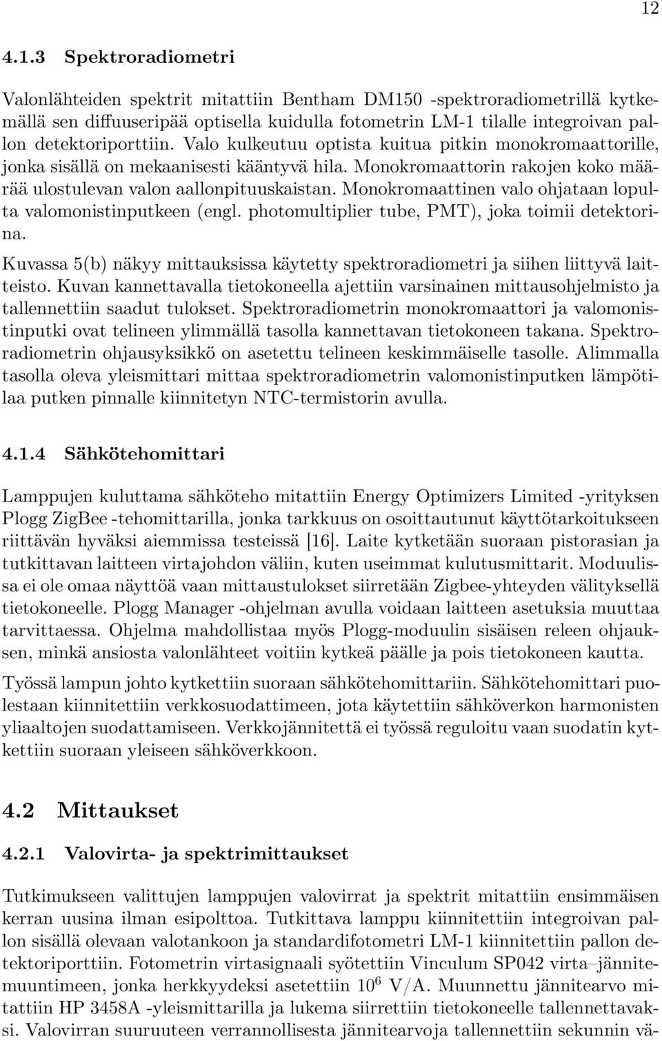 Monokromaattinen valo ohjataan lopulta valomonistinputkeen (engl. photomultiplier tube, PMT), joka toimii detektorina.