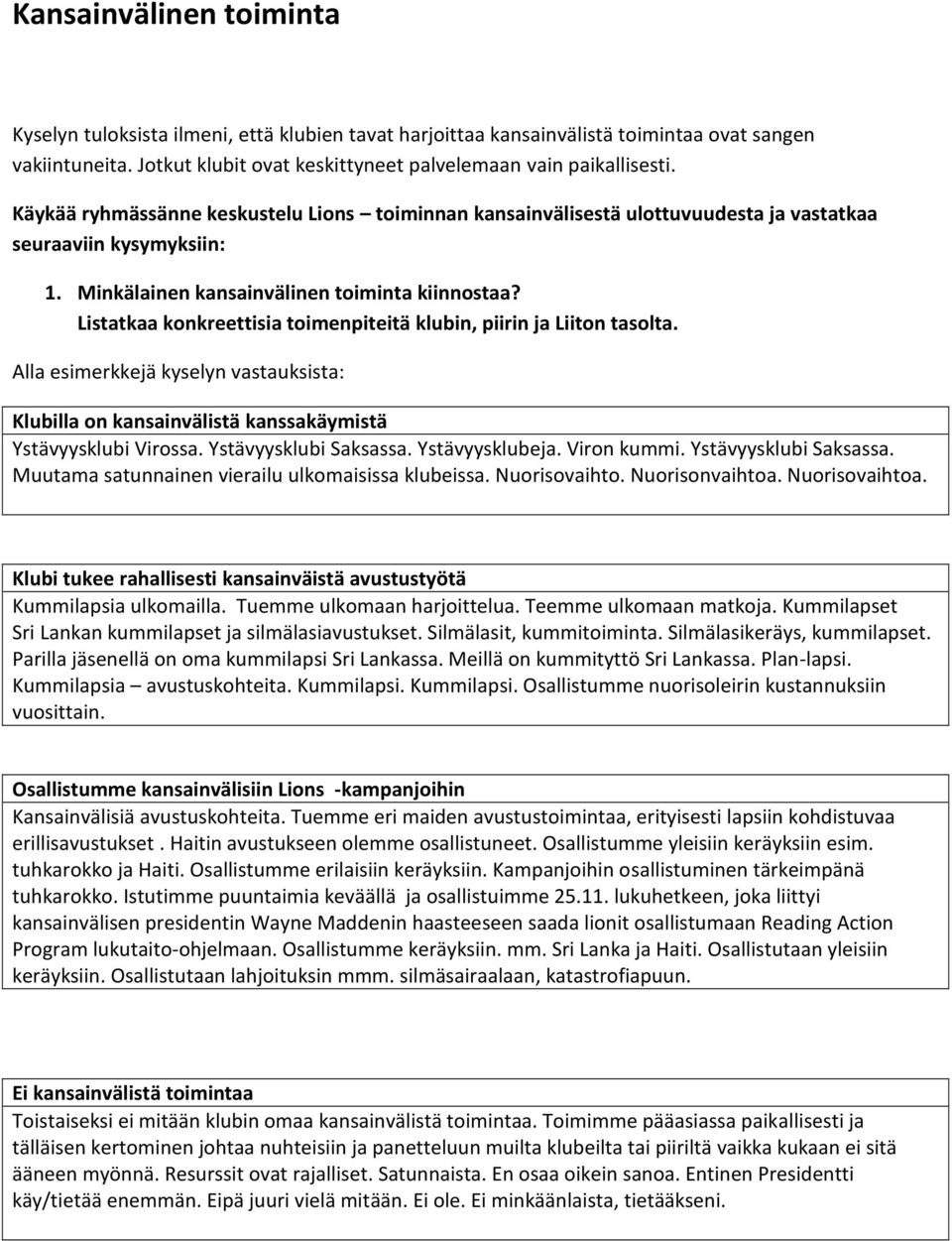 Listatkaa konkreettisia toimenpiteitä klubin, piirin ja Liiton tasolta. Alla esimerkkejä kyselyn vastauksista: Klubilla on kansainvälistä kanssakäymistä Ystävyysklubi Virossa. Ystävyysklubi Saksassa.