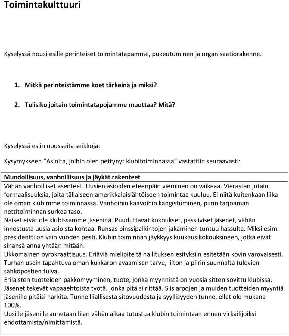 Kyselyssä esiin nousseita seikkoja: Kysymykseen Asioita, joihin olen pettynyt klubitoiminnassa vastattiin seuraavasti: Muodollisuus, vanhoillisuus ja jäykät rakenteet Vähän vanhoilliset asenteet.
