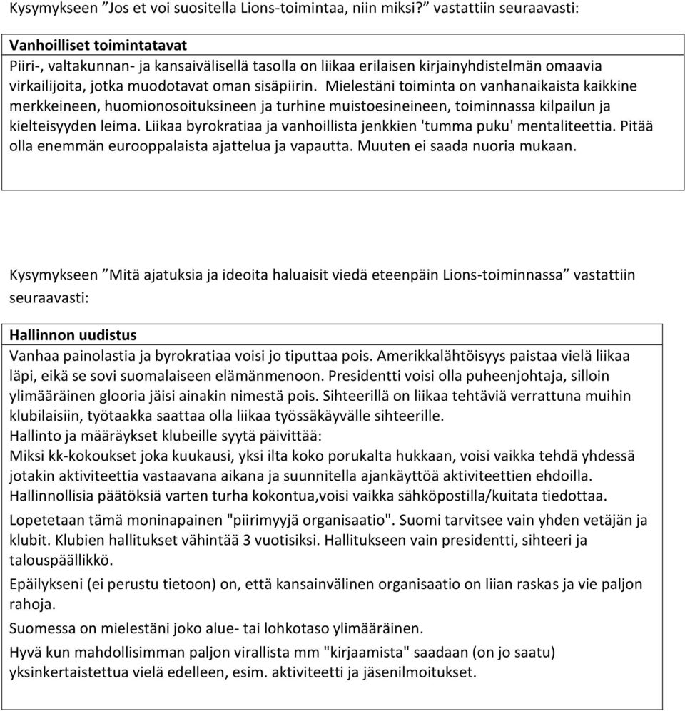 Mielestäni toiminta on vanhanaikaista kaikkine merkkeineen, huomionosoituksineen ja turhine muistoesineineen, toiminnassa kilpailun ja kielteisyyden leima.
