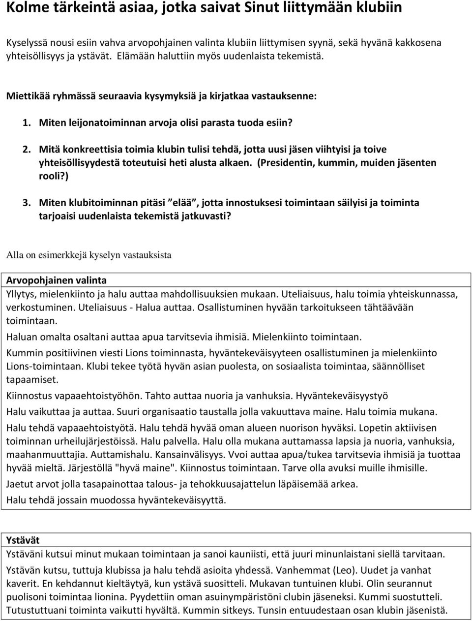 Mitä konkreettisia toimia klubin tulisi tehdä, jotta uusi jäsen viihtyisi ja toive yhteisöllisyydestä toteutuisi heti alusta alkaen. (Presidentin, kummin, muiden jäsenten rooli?) 3.