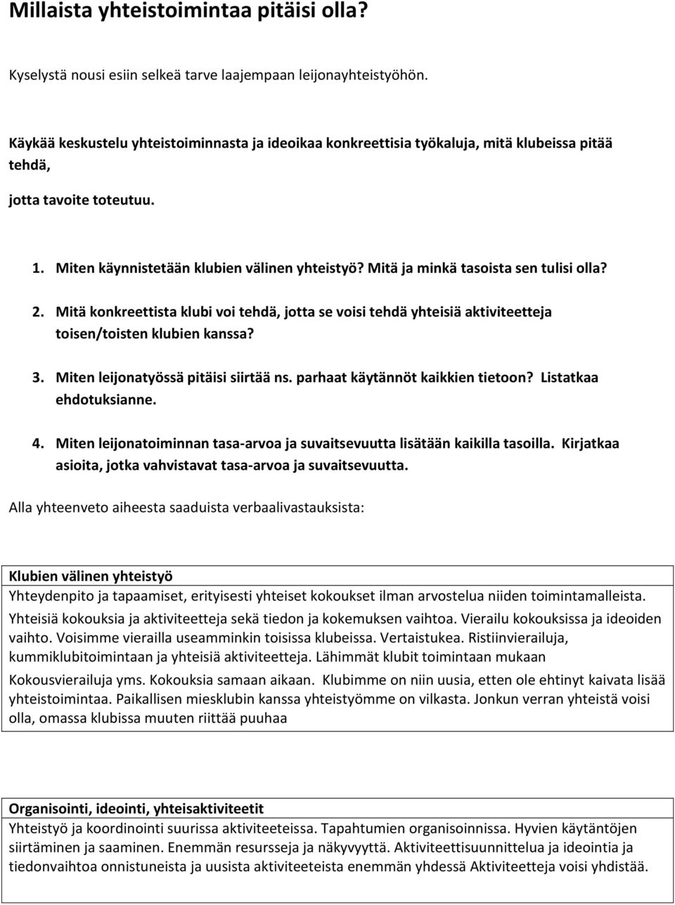 Mitä ja minkä tasoista sen tulisi olla? 2. Mitä konkreettista klubi voi tehdä, jotta se voisi tehdä yhteisiä aktiviteetteja toisen/toisten klubien kanssa? 3. Miten leijonatyössä pitäisi siirtää ns.