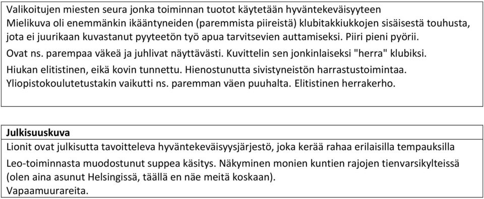 Hiukan elitistinen, eikä kovin tunnettu. Hienostunutta sivistyneistön harrastustoimintaa. Yliopistokoulutetustakin vaikutti ns. paremman väen puuhalta. Elitistinen herrakerho.