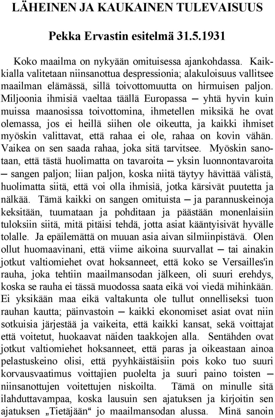 Miljoonia ihmisiä vaeltaa täällä Europassa yhtä hyvin kuin muissa maanosissa toivottomina, ihmetellen miksikä he ovat olemassa, jos ei heillä siihen ole oikeutta, ja kaikki ihmiset myöskin