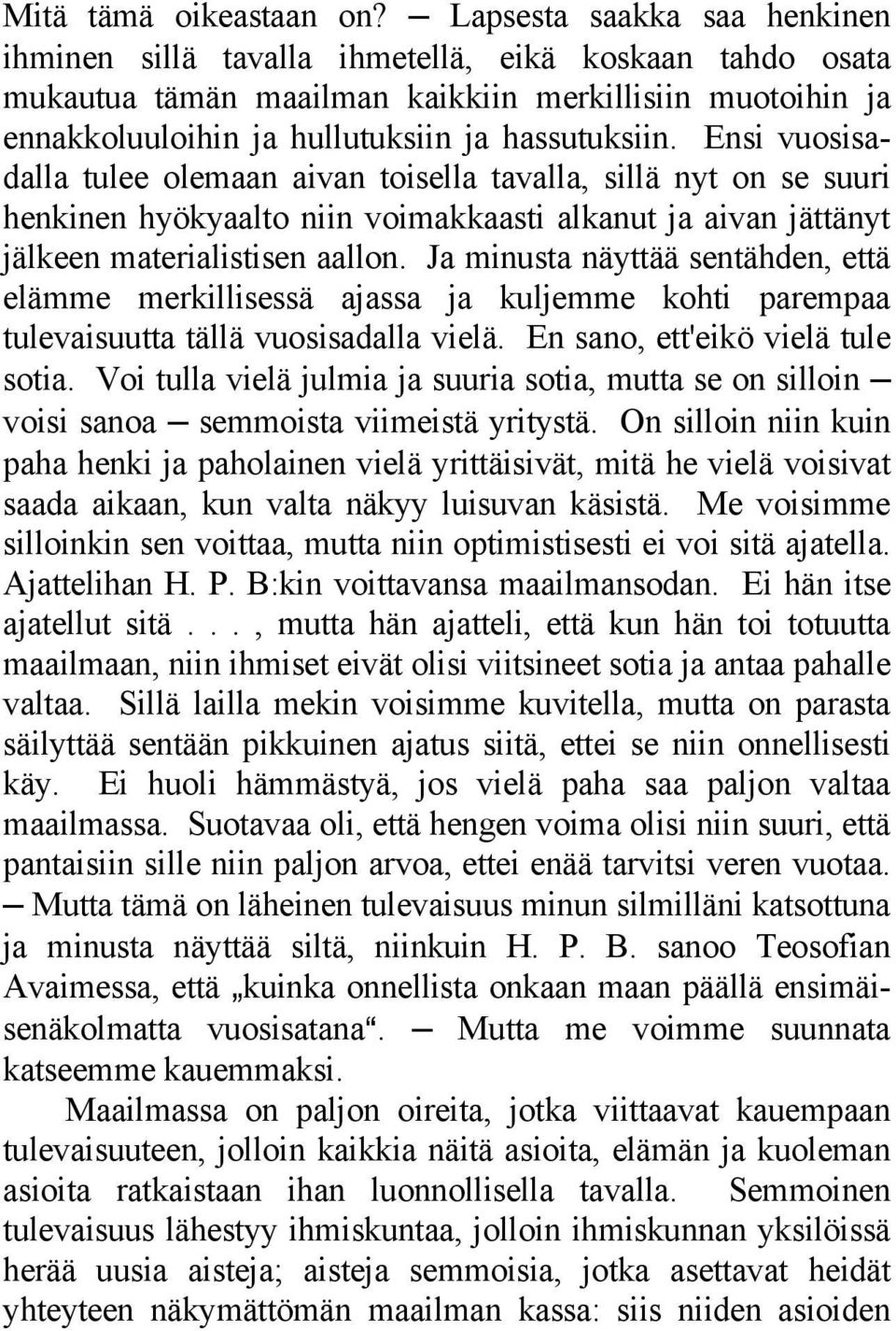 Ensi vuosisadalla tulee olemaan aivan toisella tavalla, sillä nyt on se suuri henkinen hyökyaalto niin voimakkaasti alkanut ja aivan jättänyt jälkeen materialistisen aallon.