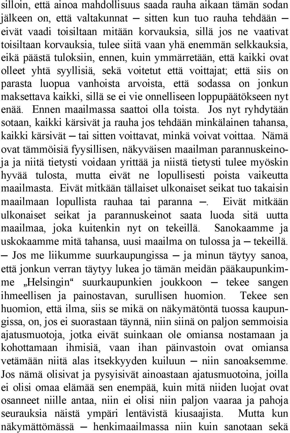 vanhoista arvoista, että sodassa on jonkun maksettava kaikki, sillä se ei vie onnelliseen loppupäätökseen nyt enää. Ennen maailmassa saattoi olla toista.