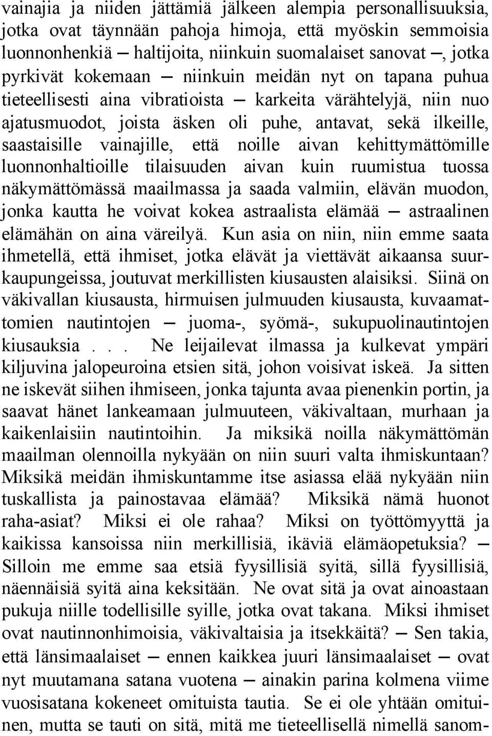 noille aivan kehittymättömille luonnonhaltioille tilaisuuden aivan kuin ruumistua tuossa näkymättömässä maailmassa ja saada valmiin, elävän muodon, jonka kautta he voivat kokea astraalista elämää