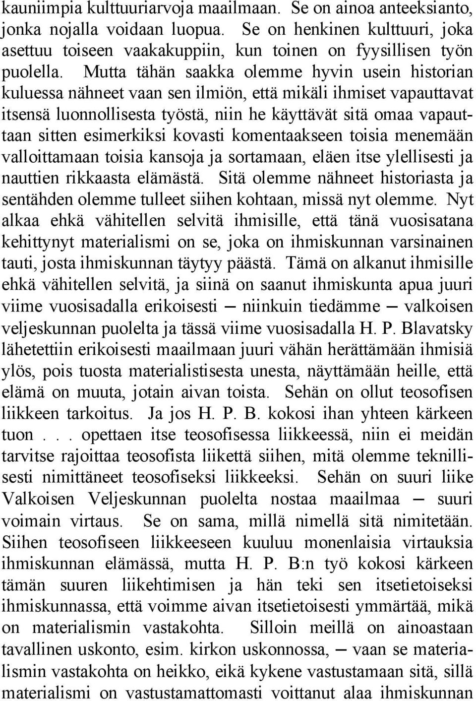 esimerkiksi kovasti komentaakseen toisia menemään valloittamaan toisia kansoja ja sortamaan, eläen itse ylellisesti ja nauttien rikkaasta elämästä.