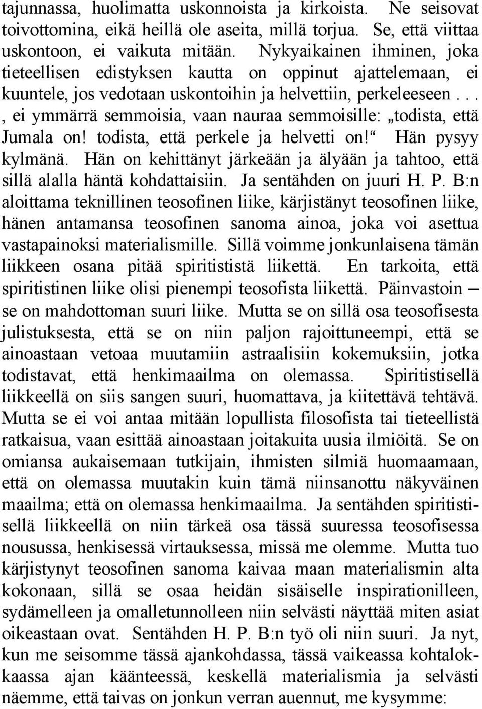 .., ei ymmärrä semmoisia, vaan nauraa semmoisille: `todista, että Jumala on! todista, että perkele ja helvetti on!a Hän pysyy kylmänä.