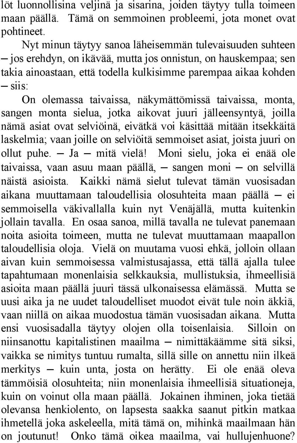 olemassa taivaissa, näkymättömissä taivaissa, monta, sangen monta sielua, jotka aikovat juuri jälleensyntyä, joilla nämä asiat ovat selviöinä, eivätkä voi käsittää mitään itsekkäitä laskelmia; vaan