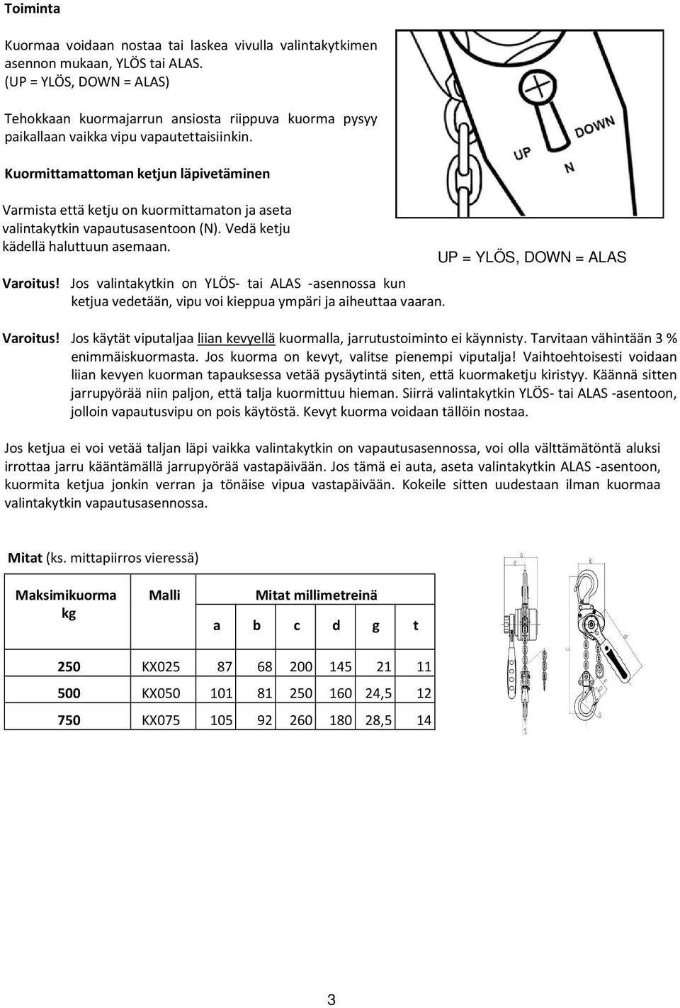 Kuormittamattoman ketjun läpivetäminen Kuva 2 Valintakytkin vapaalla Varmista että ketju on kuormittamaton ja aseta valintakytkin vapautusasentoon (N). Vedä ketju kädellä haluttuun asemaan. Varoitus!