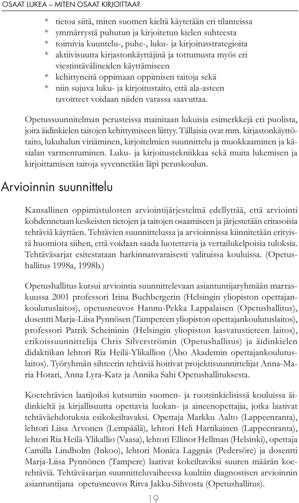 niiden varassa saavuttaa. Opetussuunnitelman perusteissa mainitaan lukuisia esimerkkejä eri puolista, joita äidinkielen taitojen kehittymiseen liittyy. Tällaisia ovat mm.