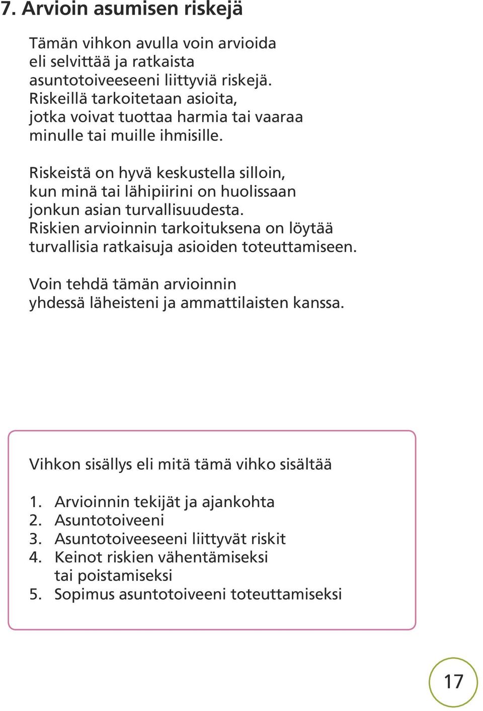 Riskeistä on hyvä keskustella silloin, kun minä tai lähipiirini on huolissaan jonkun asian turvallisuudesta.