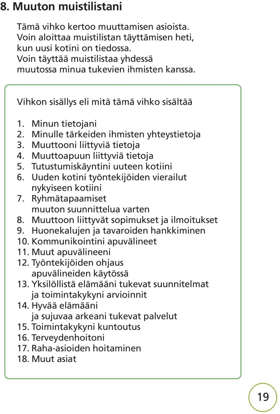 Muuttooni liittyviä tietoja 4. Muuttoapuun liittyviä tietoja 5. Tutustumiskäyntini uuteen kotiini 6. Uuden kotini työntekijöiden vierailut nykyiseen kotiini 7.