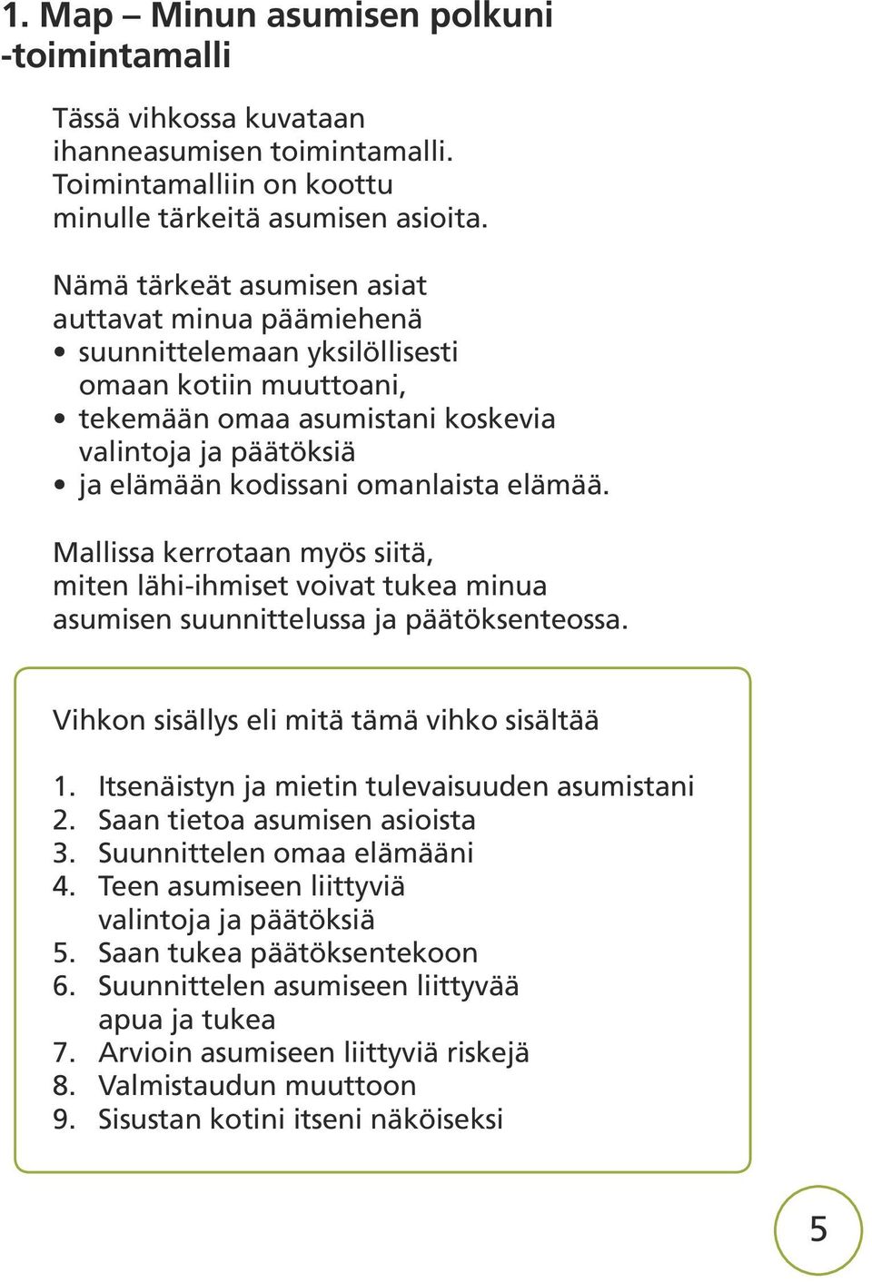 elämää. Mallissa kerrotaan myös siitä, miten lähi-ihmiset voivat tukea minua asumisen suunnittelussa ja päätöksenteossa. Vihkon sisällys eli mitä tämä vihko sisältää 1.