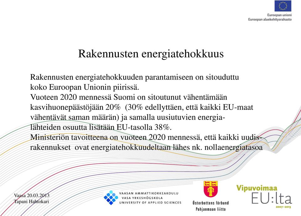 Vuoteen 2020 mennessä Suomi on sitoutunut vähentämään kasvihuonepäästöjään 20% (30% edellyttäen, että kaikki EU-maat