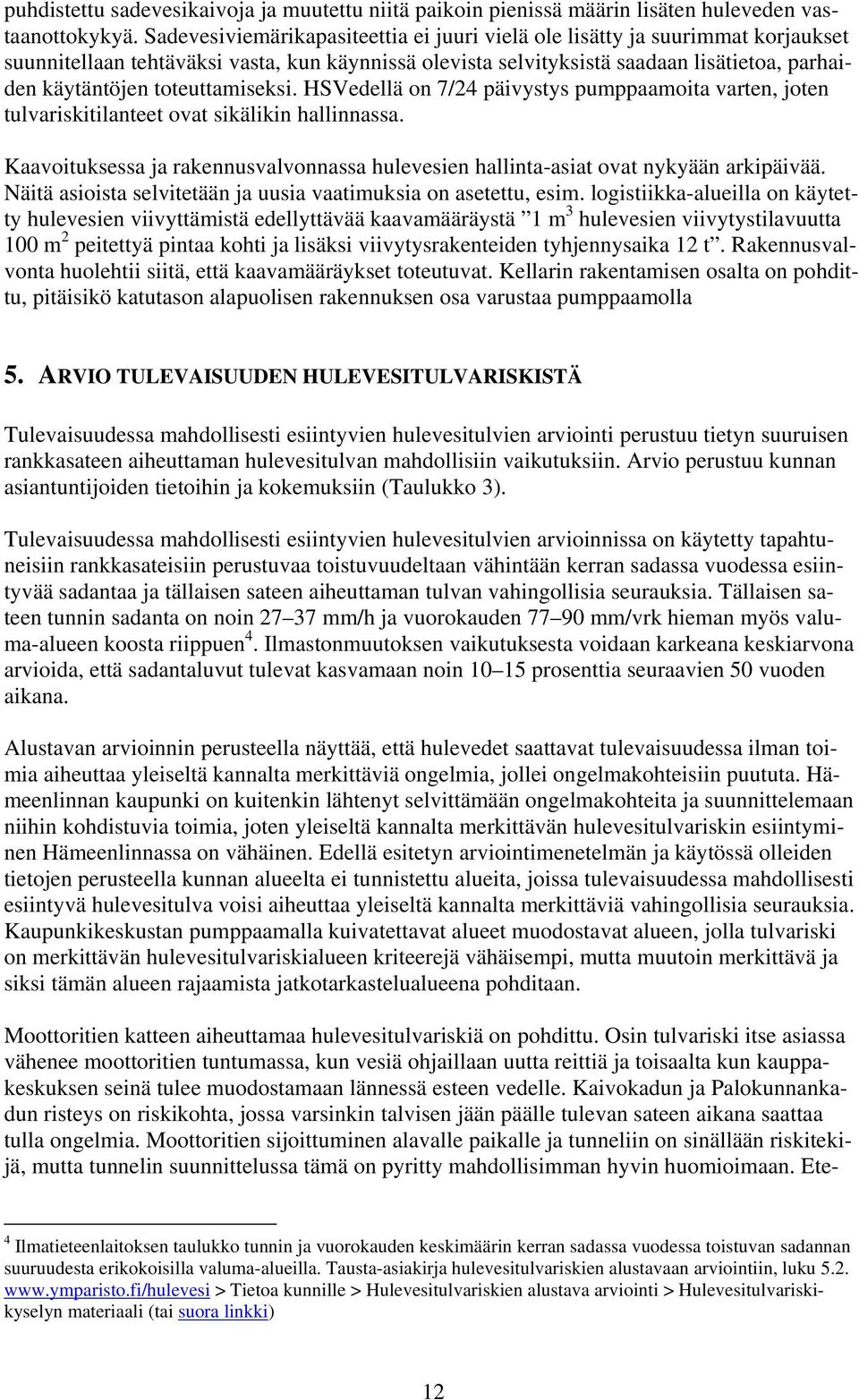 toteuttamiseksi. HSVedellä on 7/24 päivystys pumppaamoita varten, joten tulvariskitilanteet ovat sikälikin hallinnassa.