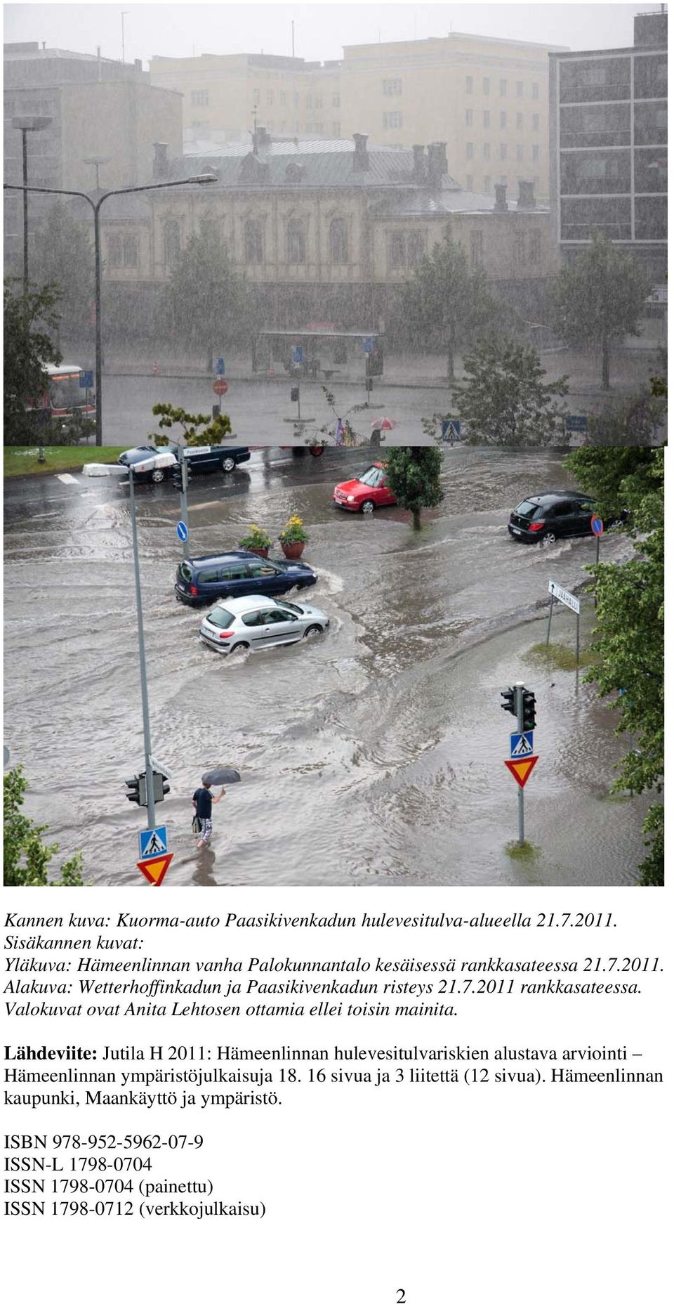 Alakuva: Wetterhoffinkadun ja Paasikivenkadun risteys 21.7.2011 rankkasateessa. Valokuvat ovat Anita Lehtosen ottamia ellei toisin mainita.