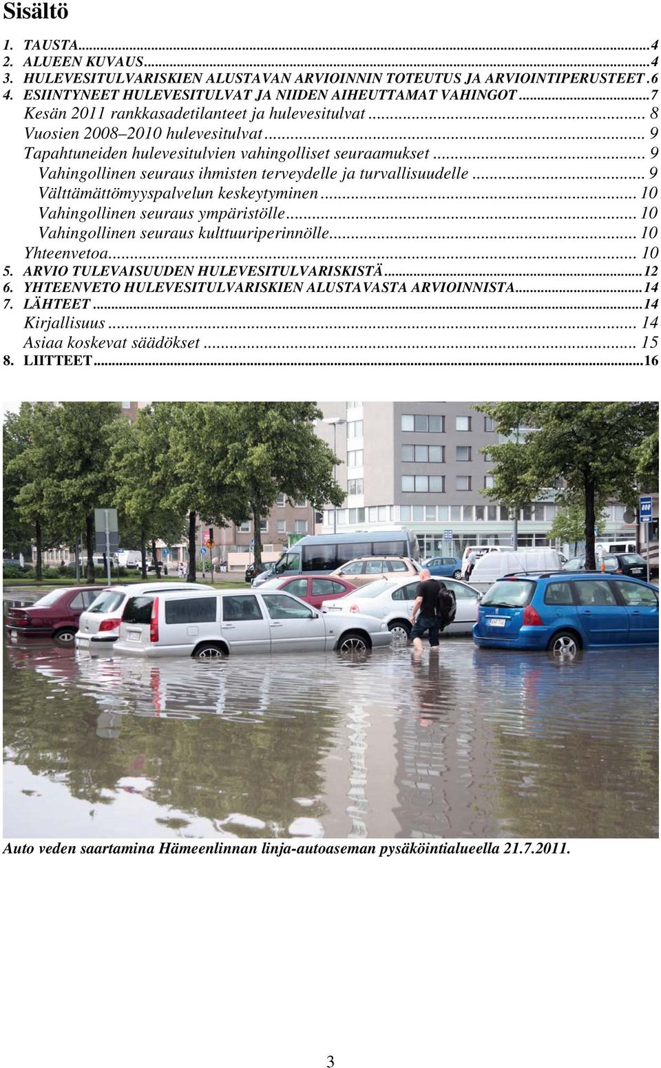 .. 9 Vahingollinen seuraus ihmisten terveydelle ja turvallisuudelle... 9 Välttämättömyyspalvelun keskeytyminen... 10 Vahingollinen seuraus ympäristölle... 10 Vahingollinen seuraus kulttuuriperinnölle.