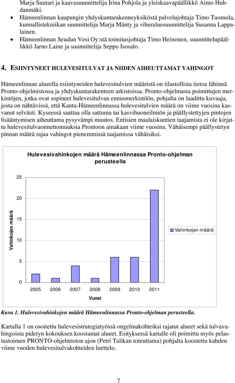 Hämeenlinnan Seudun Vesi Oy:stä toimitusjohtaja Timo Heinonen, suunnittelupäällikkö Jarno Laine ja suunnittelija Seppo Isosalo. 4.