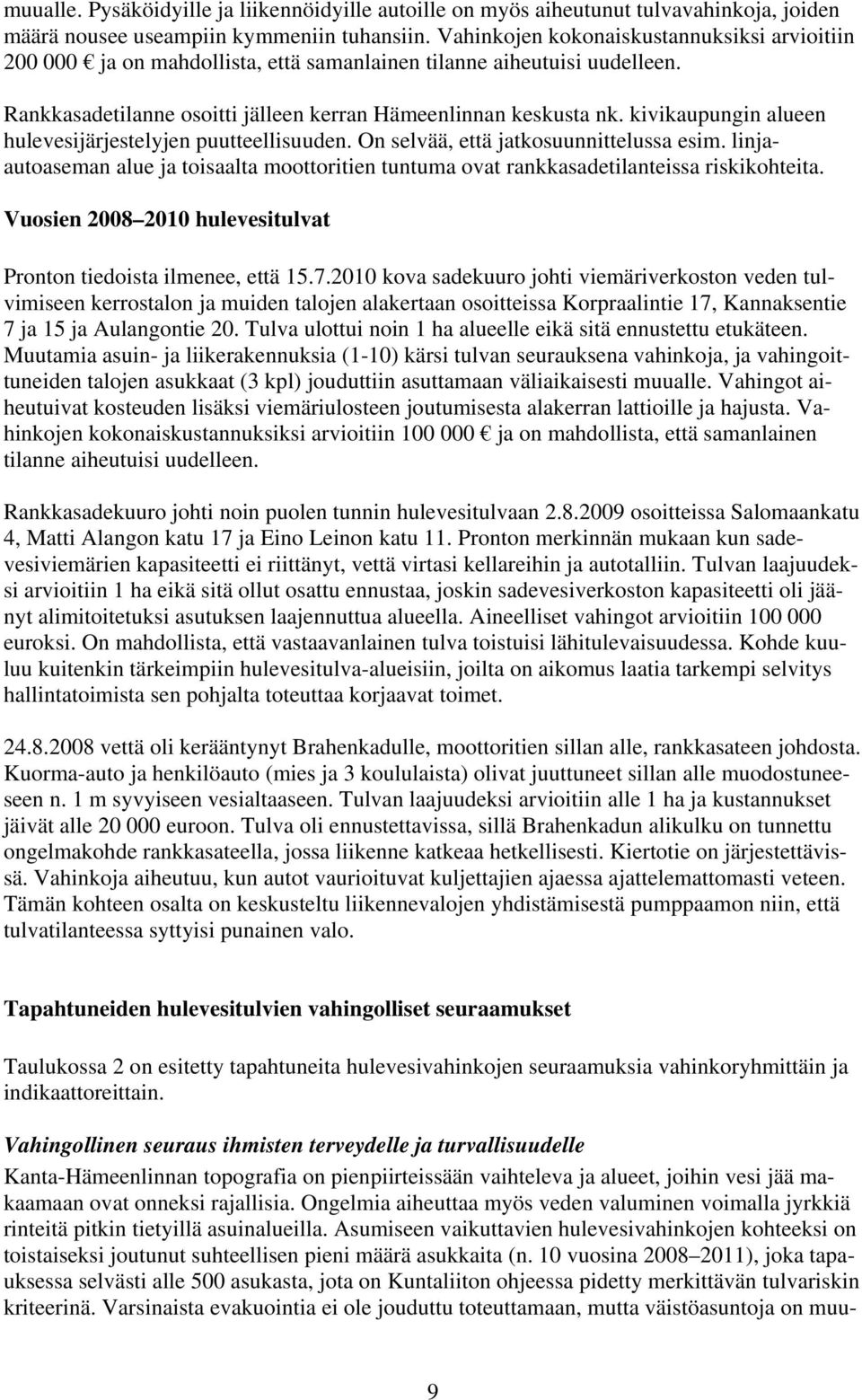 kivikaupungin alueen hulevesijärjestelyjen puutteellisuuden. On selvää, että jatkosuunnittelussa esim. linjaautoaseman alue ja toisaalta moottoritien tuntuma ovat rankkasadetilanteissa riskikohteita.