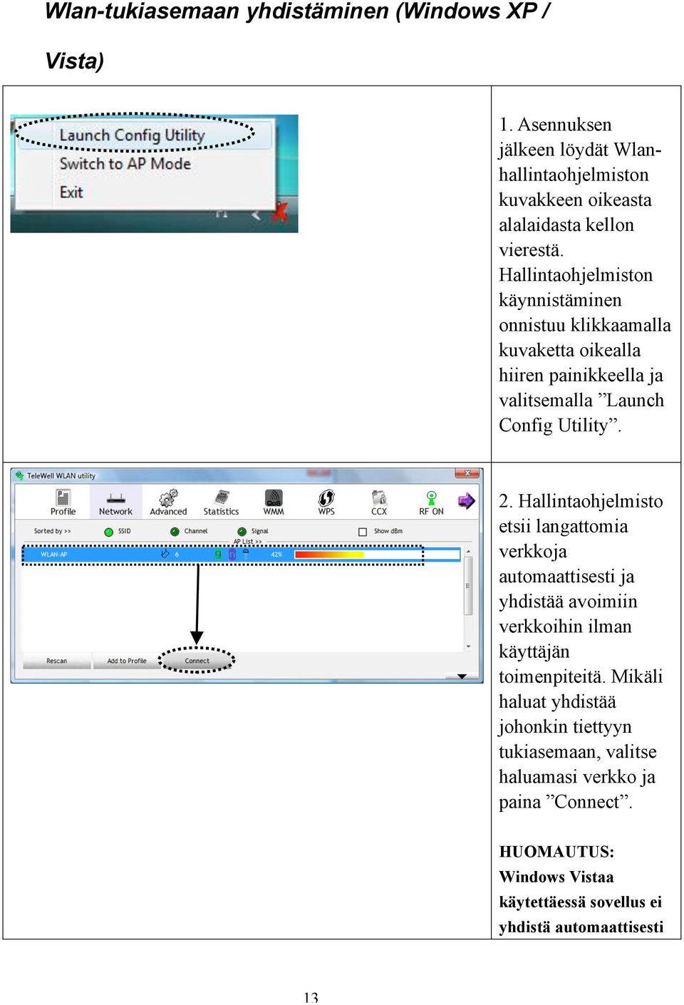 Hallintaohjelmiston käynnistäminen onnistuu klikkaamalla kuvaketta oikealla hiiren painikkeella ja valitsemalla Launch Config Utility. 2.