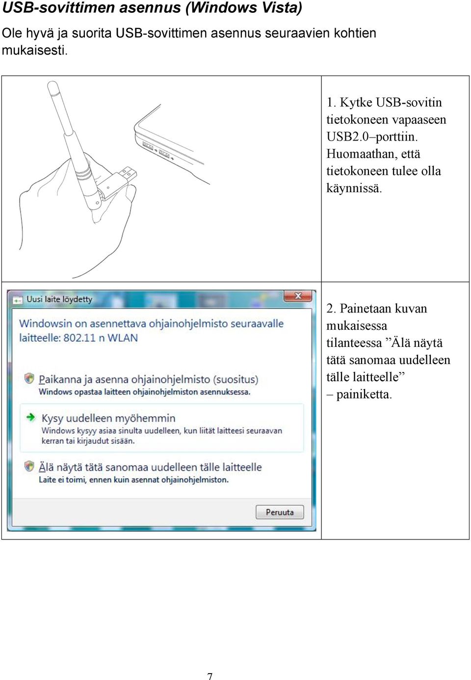 0 porttiin. Huomaathan, että tietokoneen tulee olla käynnissä. 2.