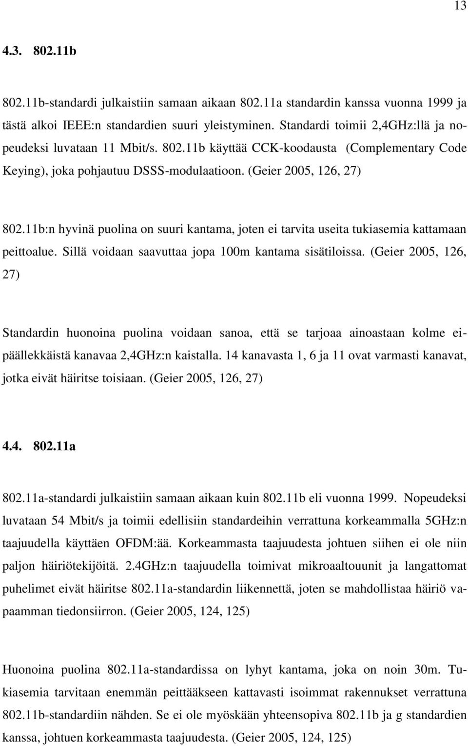 11b:n hyvinä puolina on suuri kantama, joten ei tarvita useita tukiasemia kattamaan peittoalue. Sillä voidaan saavuttaa jopa 100m kantama sisätiloissa.
