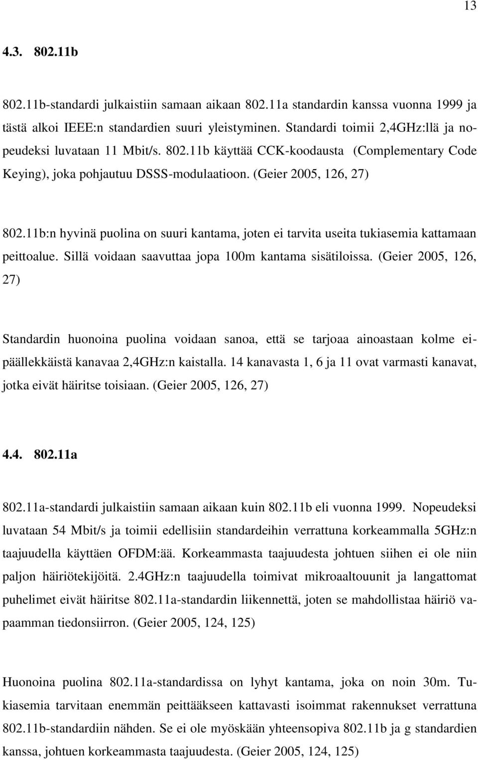 11b:n hyvinä puolina on suuri kantama, joten ei tarvita useita tukiasemia kattamaan peittoalue. Sillä voidaan saavuttaa jopa 100m kantama sisätiloissa.