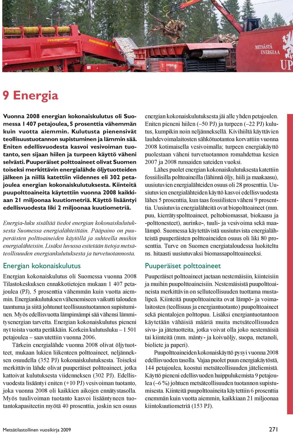 Puuperäiset polttoaineet olivat Suomen toiseksi merkittävin energialähde öljytuotteiden jälkeen ja niillä katettiin viidennes eli 302 petajoulea energian kokonaiskulutuksesta.