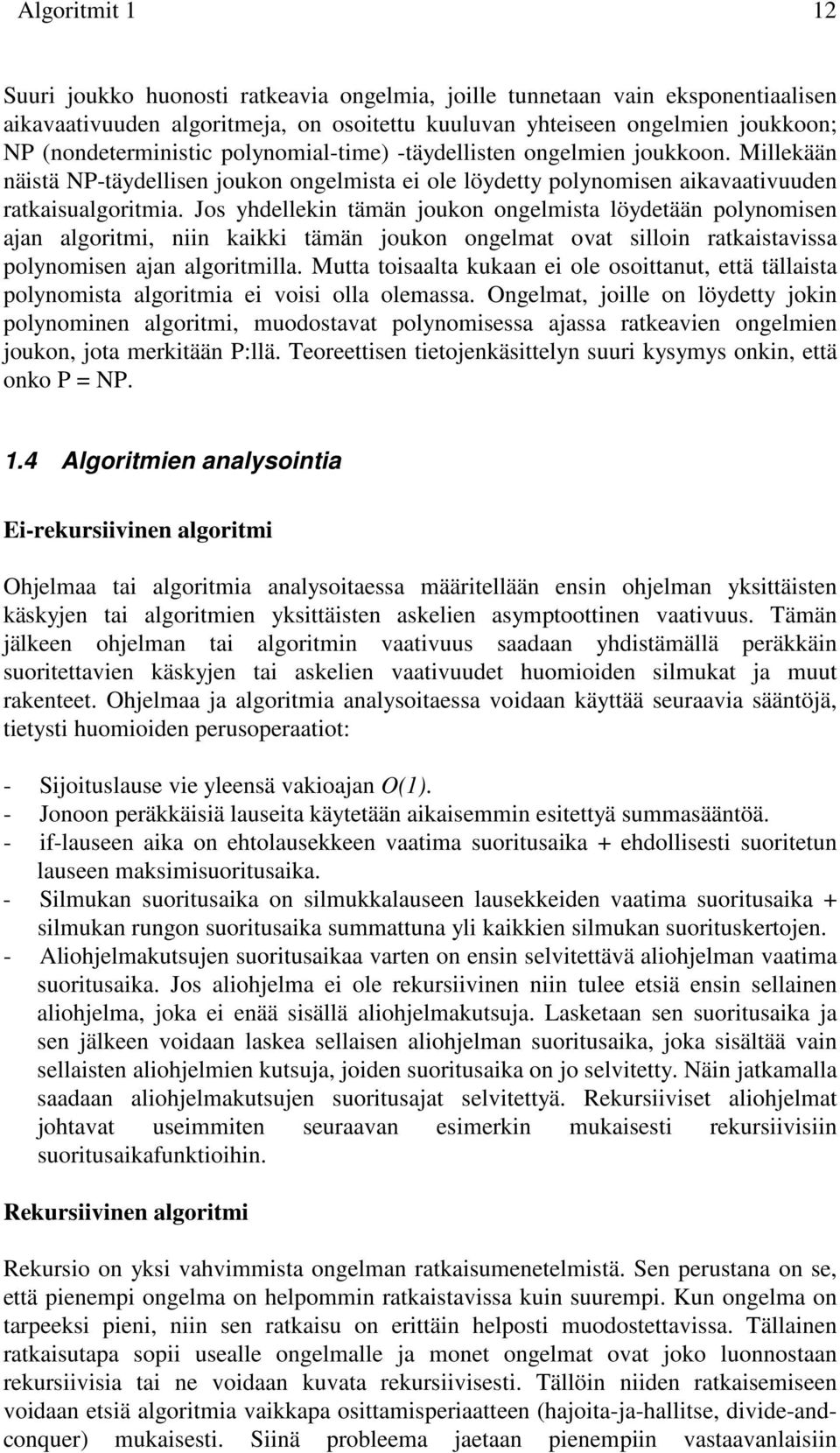 Jos yhdellekin tämän joukon ongelmista löydetään polynomisen ajan algoritmi, niin kaikki tämän joukon ongelmat ovat silloin ratkaistavissa polynomisen ajan algoritmilla.