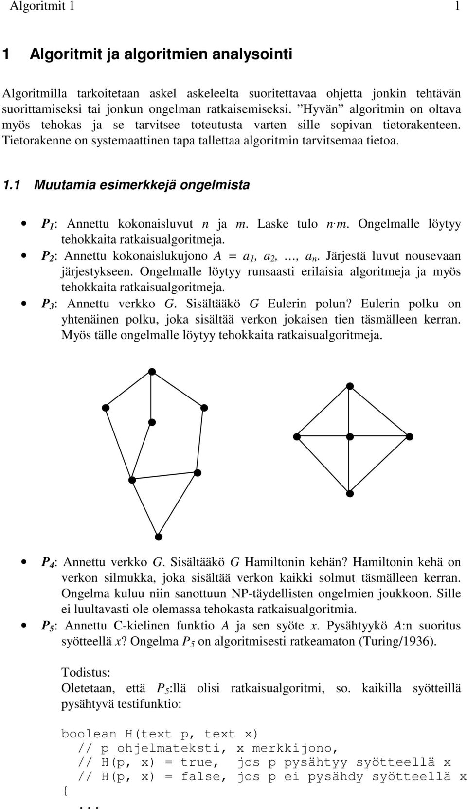 1 Muutamia esimerkkejä ongelmista P 1 : Annettu kokonaisluvut n ja m. Laske tulo n m. Ongelmalle löytyy tehokkaita ratkaisualgoritmeja. P 2 : Annettu kokonaislukujono A = a 1, a 2,, a n.