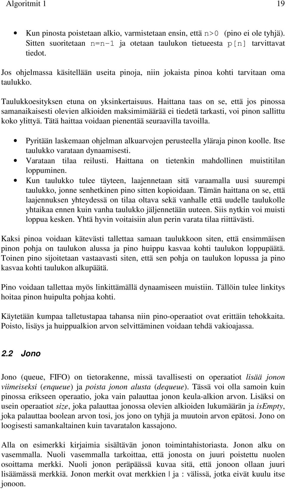 Haittana taas on se, että jos pinossa samanaikaisesti olevien alkioiden maksimimäärää ei tiedetä tarkasti, voi pinon sallittu koko ylittyä. Tätä haittaa voidaan pienentää seuraavilla tavoilla.