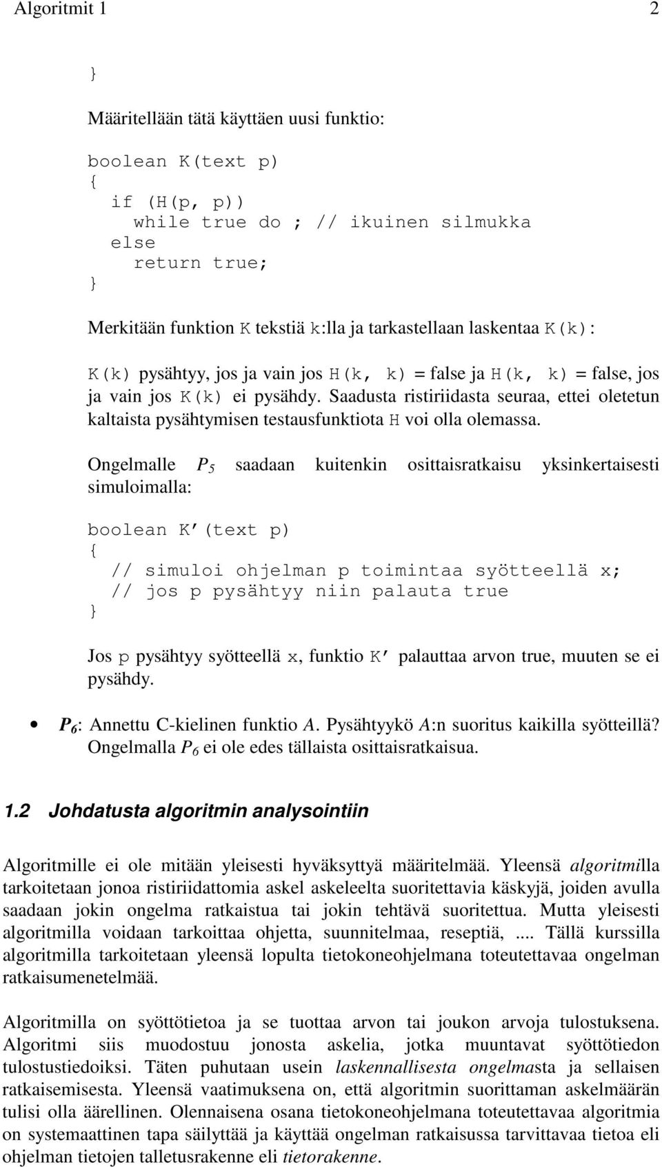 Saadusta ristiriidasta seuraa, ettei oletetun kaltaista pysähtymisen testausfunktiota H voi olla olemassa.
