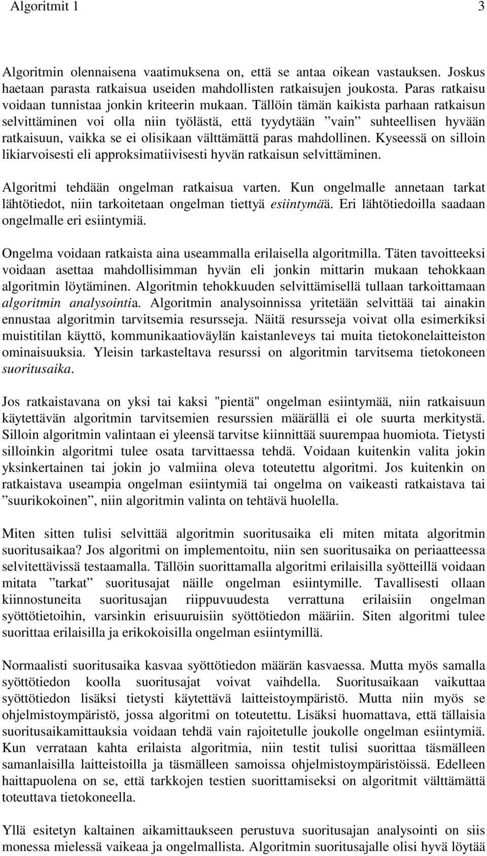 Tällöin tämän kaikista parhaan ratkaisun selvittäminen voi olla niin työlästä, että tyydytään vain suhteellisen hyvään ratkaisuun, vaikka se ei olisikaan välttämättä paras mahdollinen.