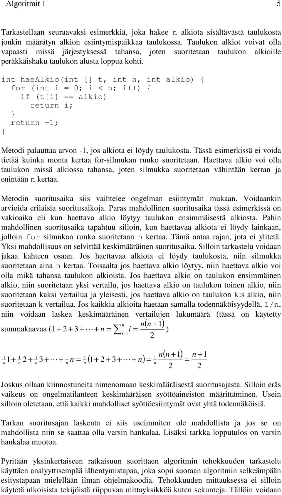 int haealkio(int [] t, int n, int alkio) { for (int i = 0; i < n; i++) { if (t[i] == alkio) return i; return -1; Metodi palauttaa arvon -1, jos alkiota ei löydy taulukosta.