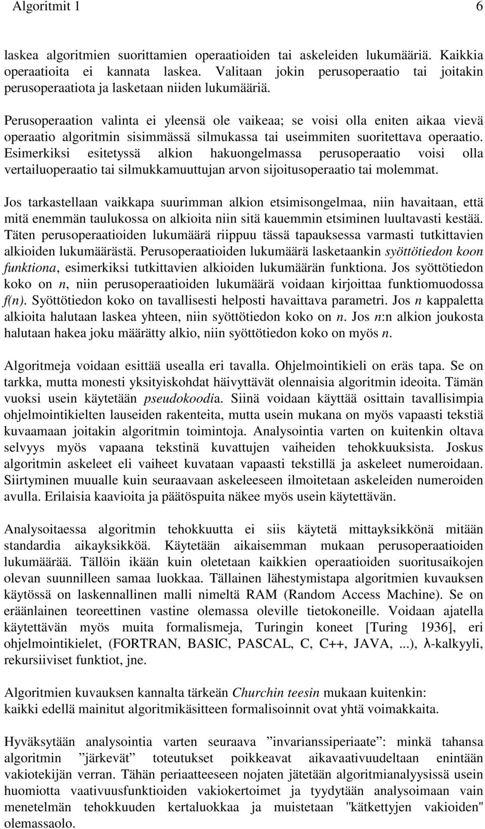 Perusoperaation valinta ei yleensä ole vaikeaa; se voisi olla eniten aikaa vievä operaatio algoritmin sisimmässä silmukassa tai useimmiten suoritettava operaatio.
