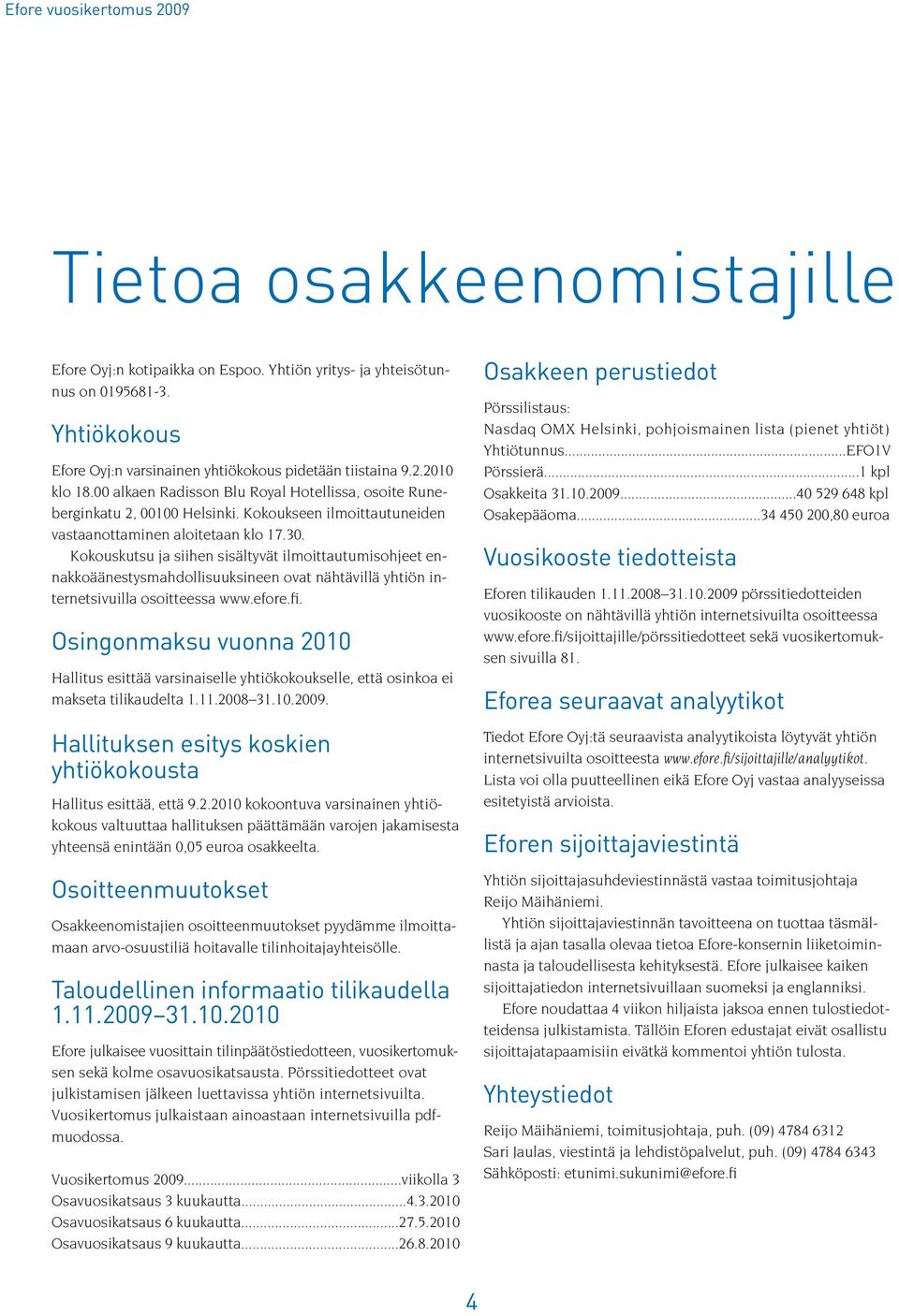 Kokouskutsu ja siihen sisältyvät ilmoittautumisohjeet ennakkoäänestysmahdollisuuksineen ovat nähtävillä yhtiön internetsivuilla osoitteessa www.efore.fi.