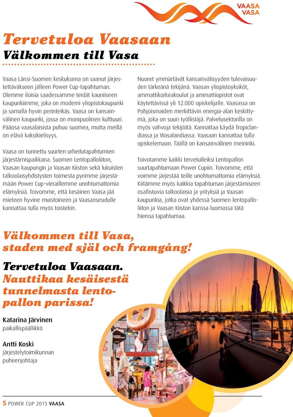 Pääosa vaasalaisista puhuu suomea, mutta meillä on elävä kaksikielisyys. Vaasa on tunnettu suurten urheilutapahtumien järjestämispaikkana.