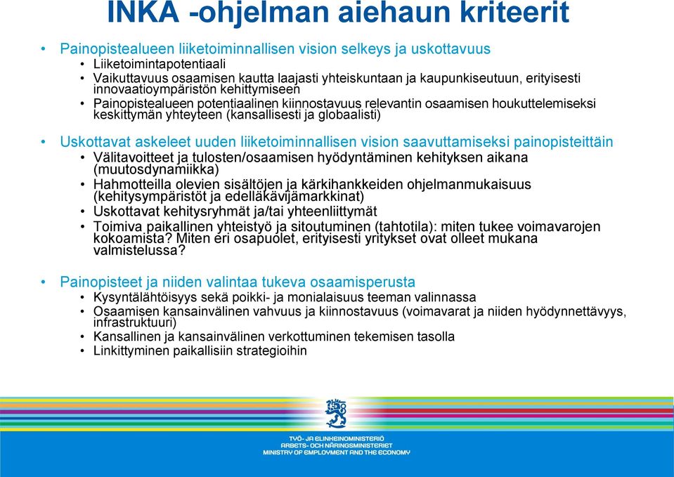askeleet uuden liiketoiminnallisen vision saavuttamiseksi painopisteittäin Välitavoitteet ja tulosten/osaamisen hyödyntäminen kehityksen aikana (muutosdynamiikka) Hahmotteilla olevien sisältöjen ja