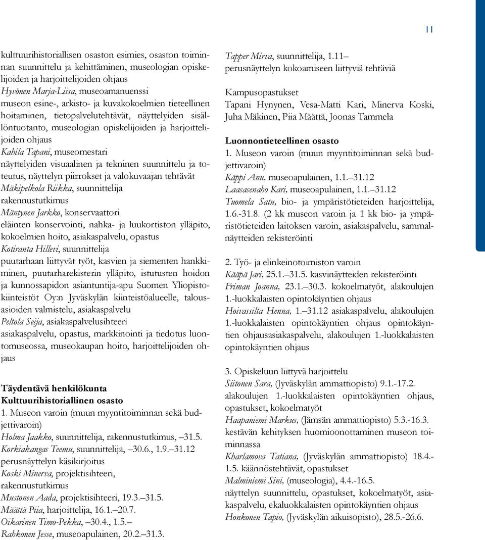 näyttelyiden visuaalinen ja tekninen suunnittelu ja toteu tus, näyttelyn piirrokset ja valokuvaajan tehtävät Mäkipelkola Riikka, suunnittelija rakennustutkimus Mäntynen Jarkko, konservaattori