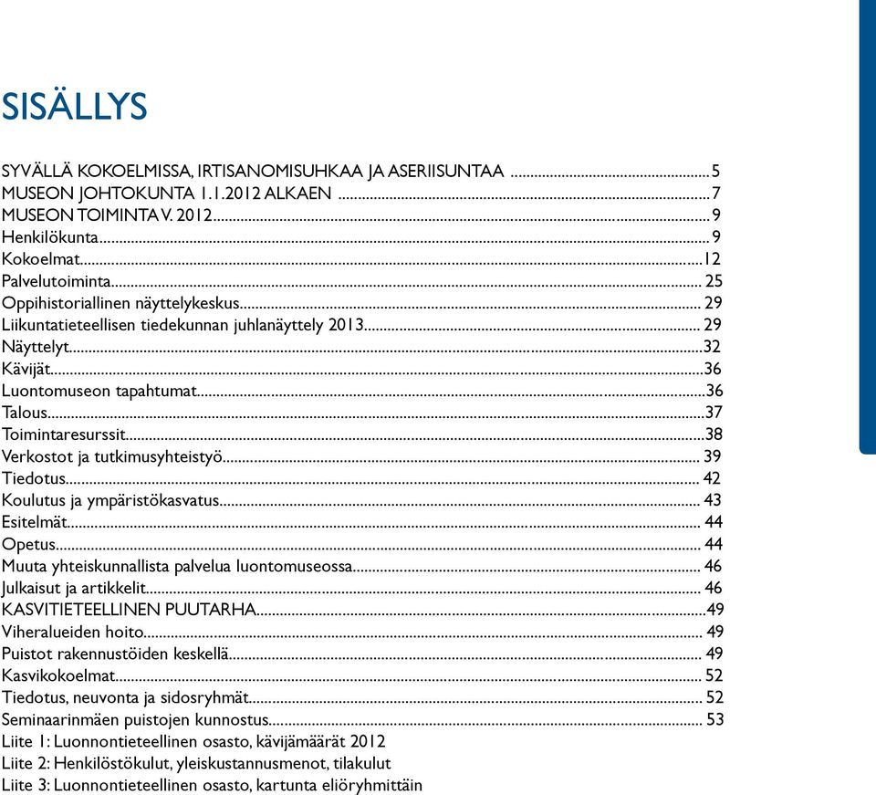 ..38 Verkostot ja tutkimusyhteistyö... 39 Tiedotus... 42 Koulutus ja ympäristökasvatus... 43 Esitelmät... 44 Opetus... 44 Muuta yhteiskunnallista palvelua luontomuseossa... 46 Julkaisut ja artikkelit.