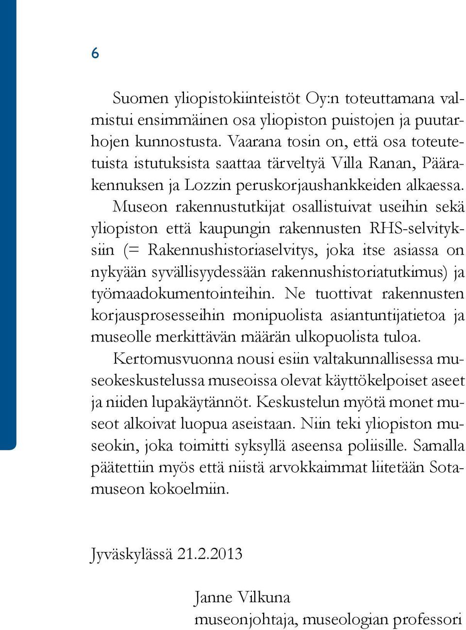 Museon rakennustutkijat osallistuivat useihin sekä yliopiston että kaupungin rakennusten RHS-selvityksiin (= Rakennushistoriaselvitys, joka itse asiassa on nykyään syvällisyydessään