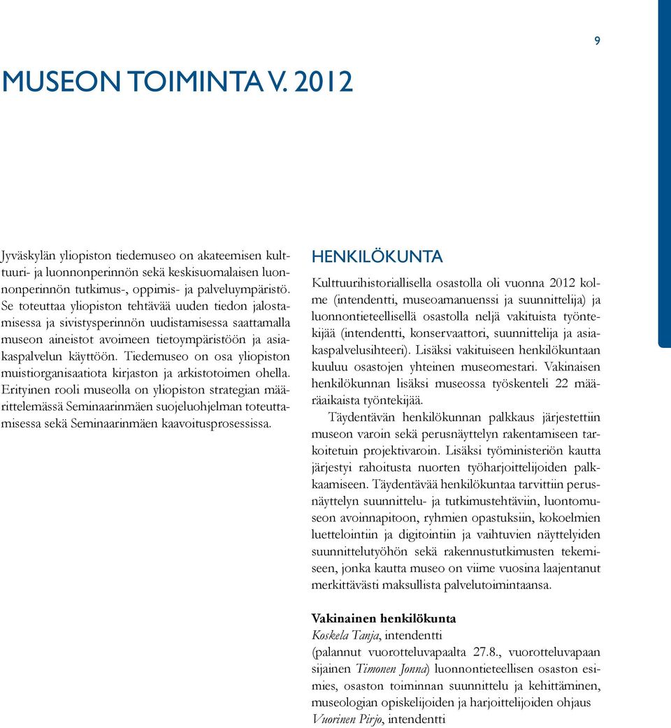 Tiedemuseo on osa yliopiston muistiorganisaatiota kirjaston ja arkistotoimen ohella.