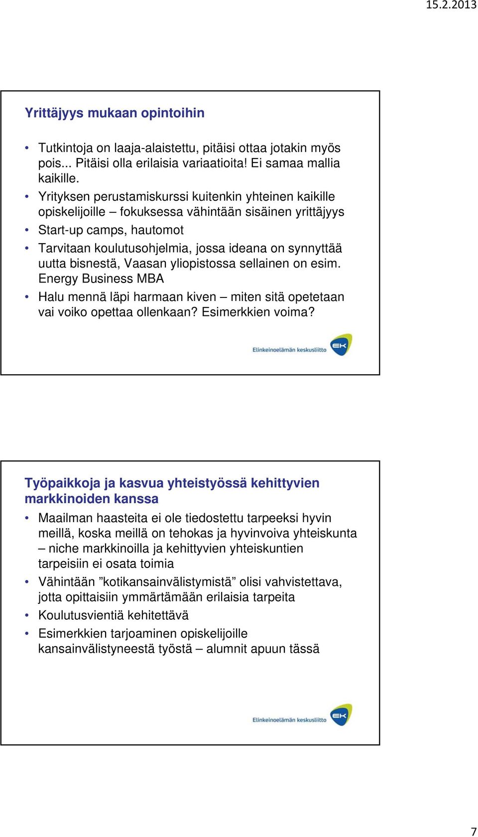 bisnestä, Vaasan yliopistossa sellainen on esim. Energy Business MBA Halu mennä läpi harmaan kiven miten sitä opetetaan vai voiko opettaa ollenkaan? Esimerkkien voima?