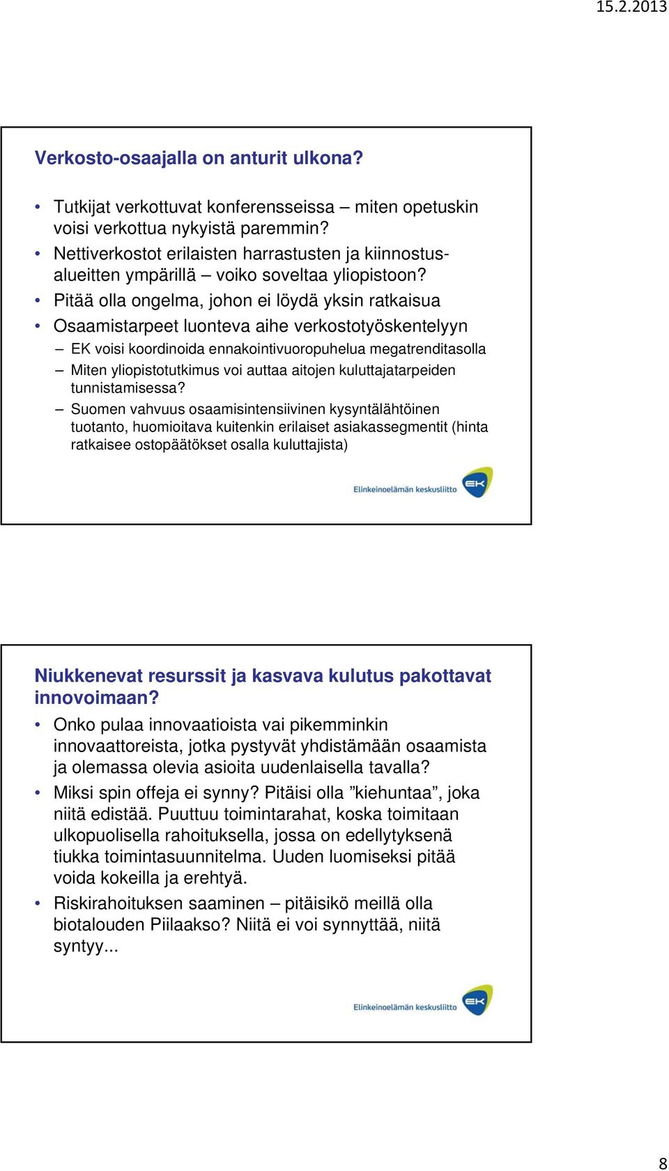 Pitää olla ongelma, johon ei löydä yksin ratkaisua Osaamistarpeet luonteva aihe verkostotyöskentelyyn EK voisi koordinoida ennakointivuoropuhelua megatrenditasolla Miten yliopistotutkimus voi auttaa