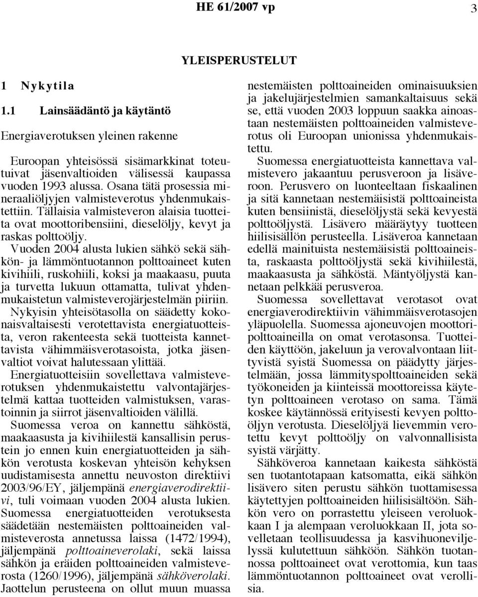 Vuoden 2004 alusta lukien sähkö sekä sähkön- ja lämmöntuotannon polttoaineet kuten kivihiili, ruskohiili, koksi ja maakaasu, puuta ja turvetta lukuun ottamatta, tulivat yhdenmukaistetun
