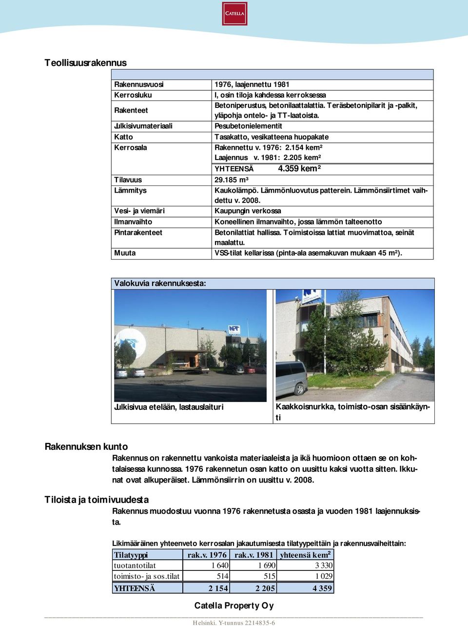 1981: 2.205 kem² YHTEENSÄ 4.359 kem² Tilavuus 29.185 m³ Lämmitys Kaukolämpö. Lämmönluovutus patterein. Lämmönsiirtimet vaihdettu v. 2008.