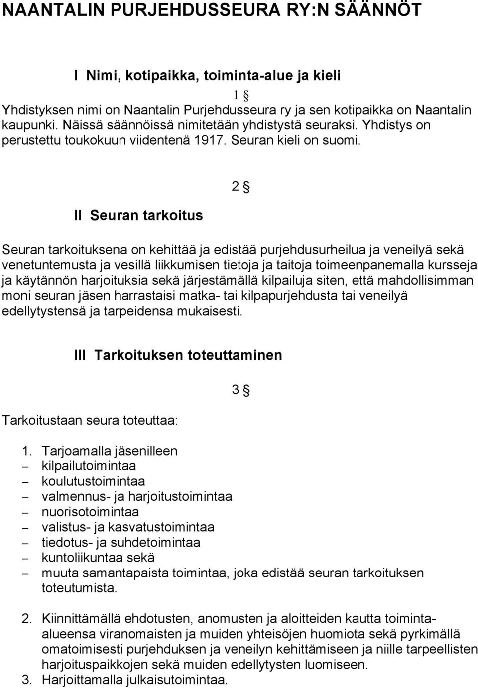 II Seuran tarkoitus 2 Seuran tarkoituksena on kehittää ja edistää purjehdusurheilua ja veneilyä sekä venetuntemusta ja vesillä liikkumisen tietoja ja taitoja toimeenpanemalla kursseja ja käytännön